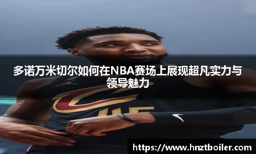 多诺万米切尔如何在NBA赛场上展现超凡实力与领导魅力